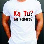 Marškinėliai: Ką Tu? Ką Vakare?