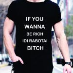 Marškinėliai: If you wanna be rich idi rabotai bitch