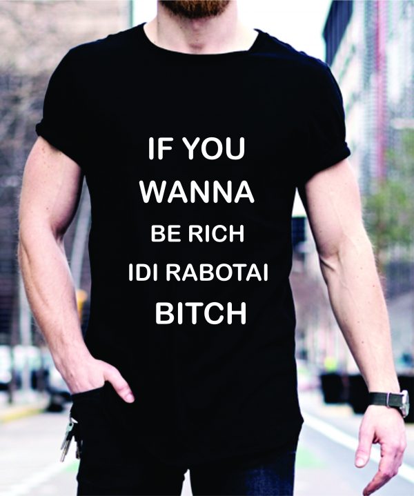 Marškinėliai: If you wanna be rich idi rabotai bitch