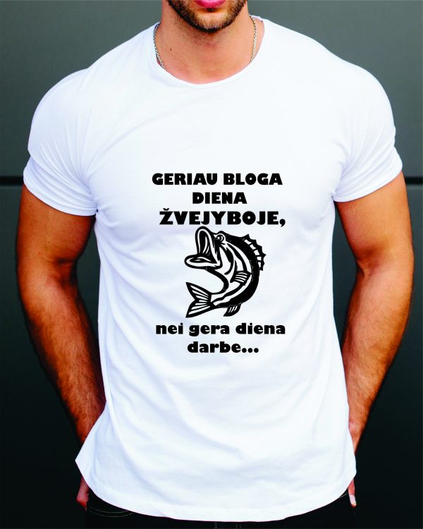 Marškinėliai: Geriau bloga diena žvejyboje, nei gera diena darbe