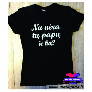 Marškinėliai: Nu nėra tų papų, ir ką?