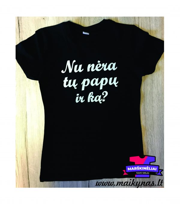 Marškinėliai: Nu nėra tų papų, ir ką?