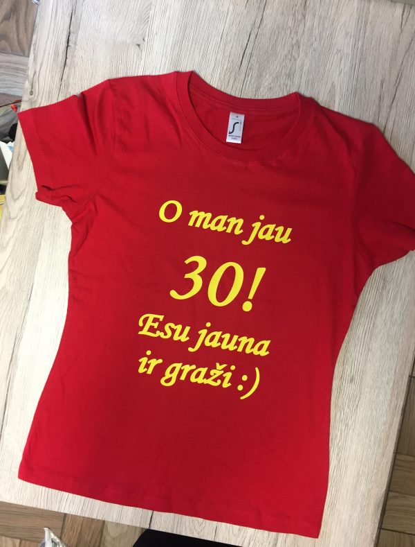 Marškinėliai: O man jau 30, esu jauna ir graži! 