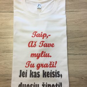 Marškinėliai: Taip, aš tave myliu, tu graži! Jei kas keisis, duosiu žinoti!