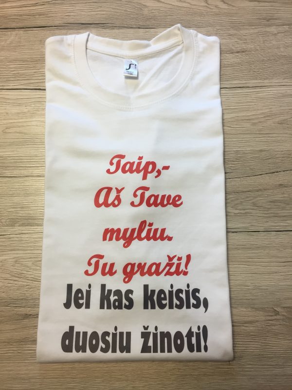 Marškinėliai: Taip, aš tave myliu, tu graži! Jei kas keisis, duosiu žinoti!