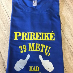 Marškinėliai: Prirekė 29 m., kad atrodyčiau taip gerai!