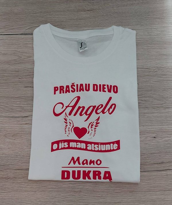 Marškinėliai: Prašiau Dievo angelo, o Jis man atsiuntė mano dukrą