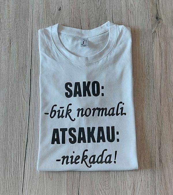 Marškinėliai: Sako-būk normali, atsakau-niekada