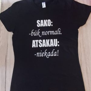 Marškinėliai: Sako-būk normali, atsakau-niekada