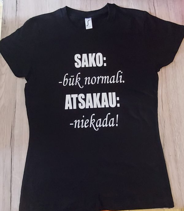 Marškinėliai: Sako-būk normali, atsakau-niekada