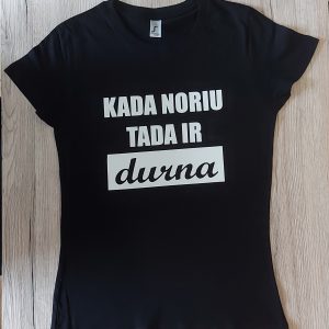 Marškinėliai: Kada noriu tada ir durna