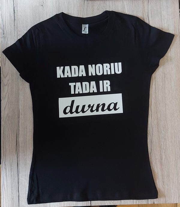 Marškinėliai: Kada noriu tada ir durna