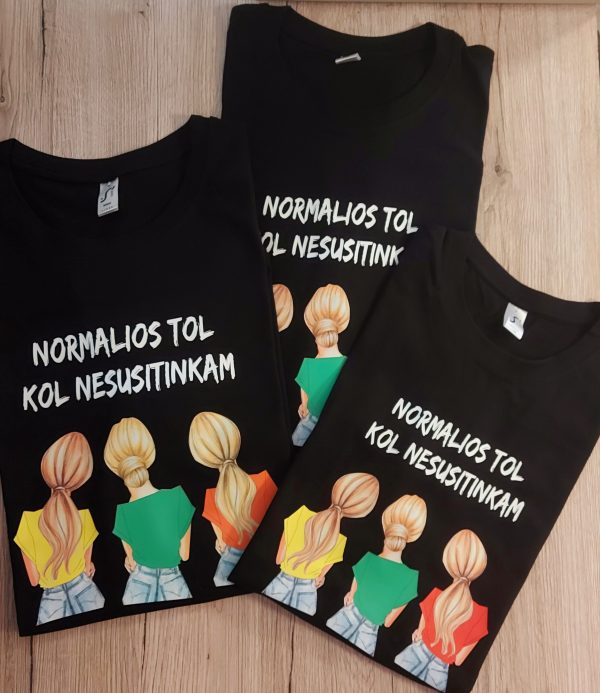 Marškinėliai: Normalios tol kol nesustinkam trys draugės 
