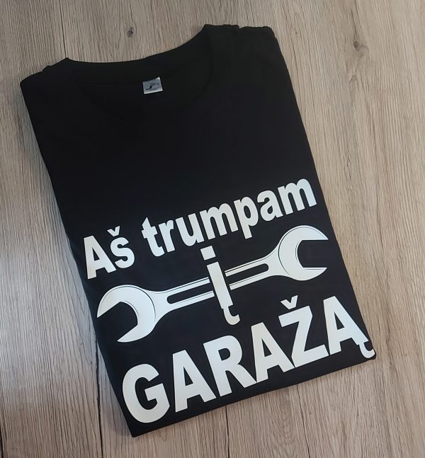 Marškinėliai: Aš trumpam į garažą