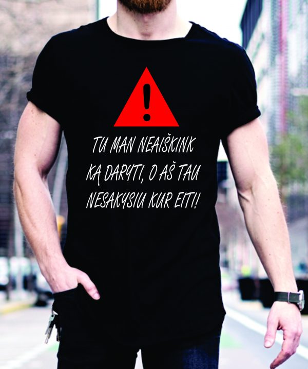 Marškinėliai: Tu man neaiškink ką daryti, o aš tau nesakysiu kur eiti