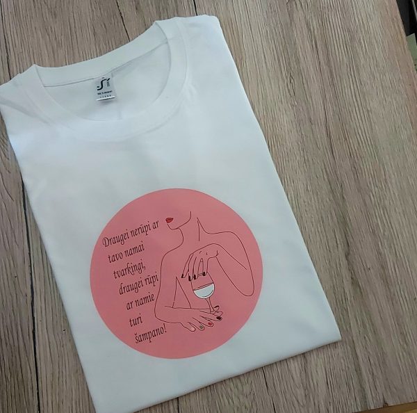 Marškinėliai: Draugei nerūpi ar namai sutvarkyti, draugei rūpi ar namie šampano turi