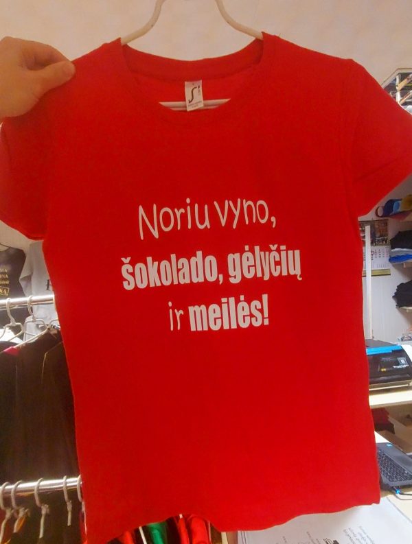 Marškinėliai: Noriu vyno, šokolado, gėlyčių ir meilės Marškinėliai: Noriu vyno, šokolado, gėlyčių ir meilės