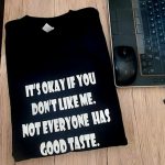 Marškinėliai: It's okey if you dont like me. Not everyone has a good taste 