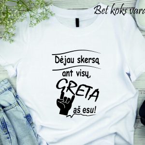 Marškinėliai: Dėjau skersą ant visų Greta aš esu (bet koks vardas) 
