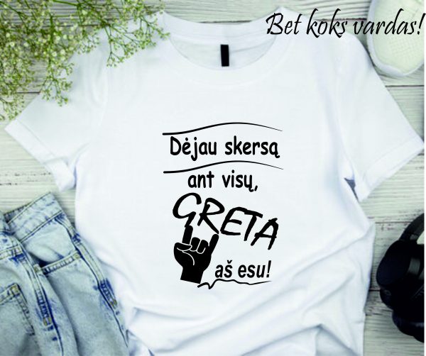 Marškinėliai: Dėjau skersą ant visų Greta aš esu (bet koks vardas) 
