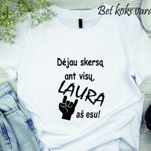 Marškinėliai: Dėjau skersą ant visų Laura aš esu (bet koks vardas)