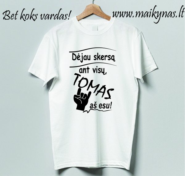 Marškinėliai: Dėjau skersą ant visų Tomas aš esu (bet koks vardas)