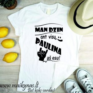 Marškinėliai: Man dzin ant visų Paulina aš esu (bet koks vardas)