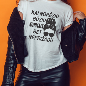 Marškinėliai: Kai norėsiu būsiu normali, bet neprižadu 