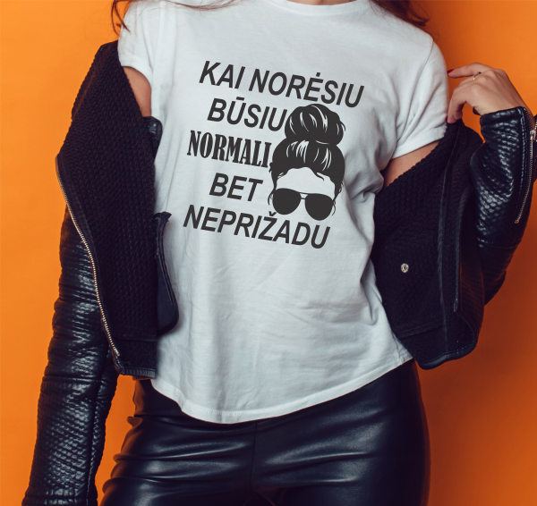 Marškinėliai: Kai norėsiu būsiu normali, bet neprižadu 