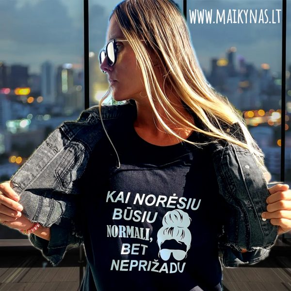 Marškinėliai: Kai norėsiu būsiu normali, bet neprižadu