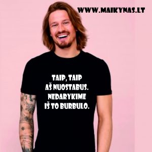 Marškinėliai: Taip, taip aš nuostabus. Nedarykime iš to burbulo