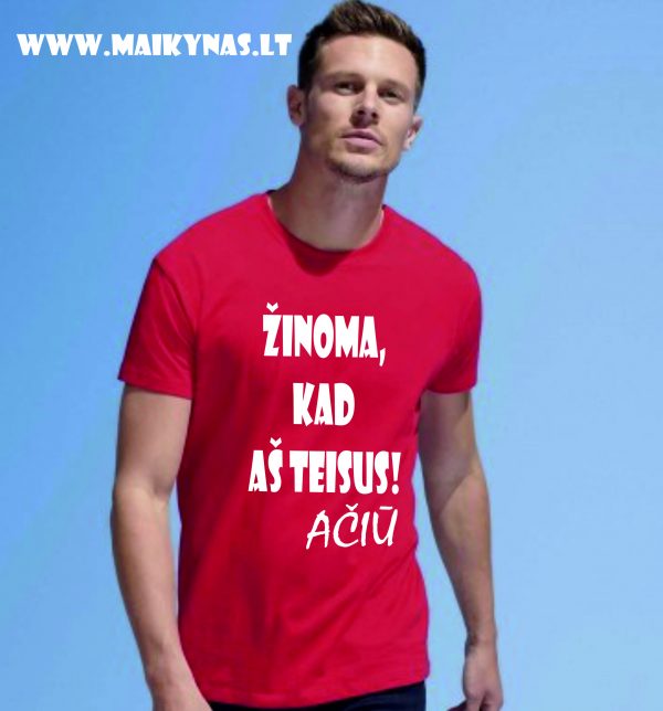 Marškinėliai: Žinoma, kad aš teisus. Ačiū