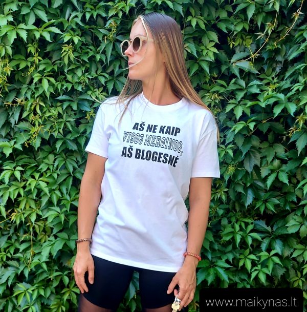 Aš ne kaip visos merginos aš blogesnė marškinėliai