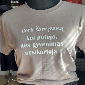 Gerk šampaną kol putoja, nes gyvenimas nesikartoja marškinėliai
