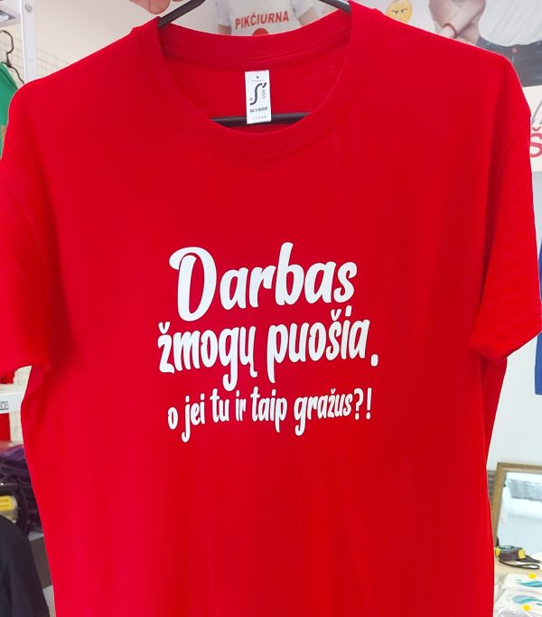 Marškinėliai: Darbas žmogų puošia, o jei tu ir taip gražus 