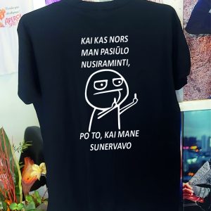 Marškinėliai: Kai kas nors man pasiūlo nusiraminti, po to kai mane sunervavo 