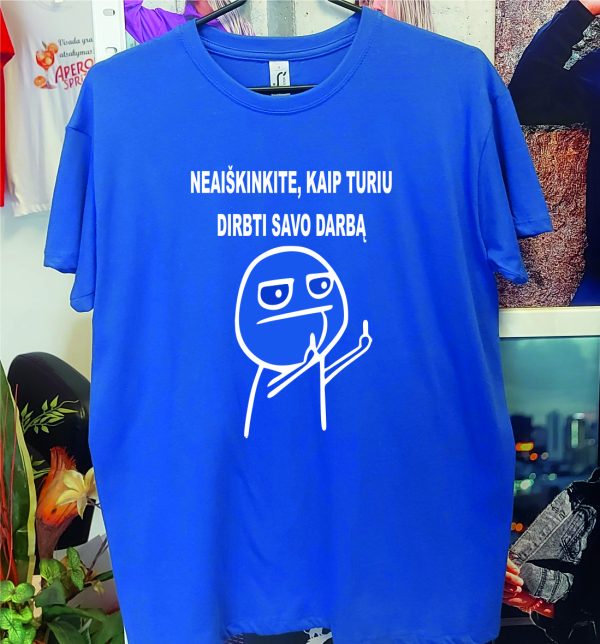 Marškinėliai: Neaiškinkite, kaip turiu dirbti savo darbą 