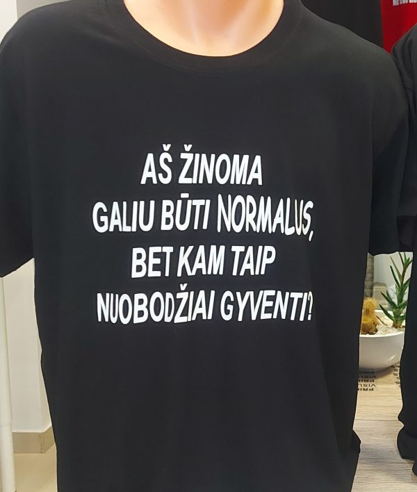 Marškinėliai: Aš žinoma galiu būti normalus, bet kam taip nuobodžaiai gyventi 